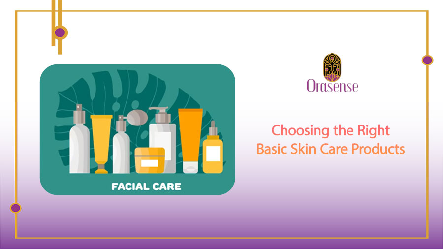 Choosing the Right Basic Skin Care Products for Your Skin Type